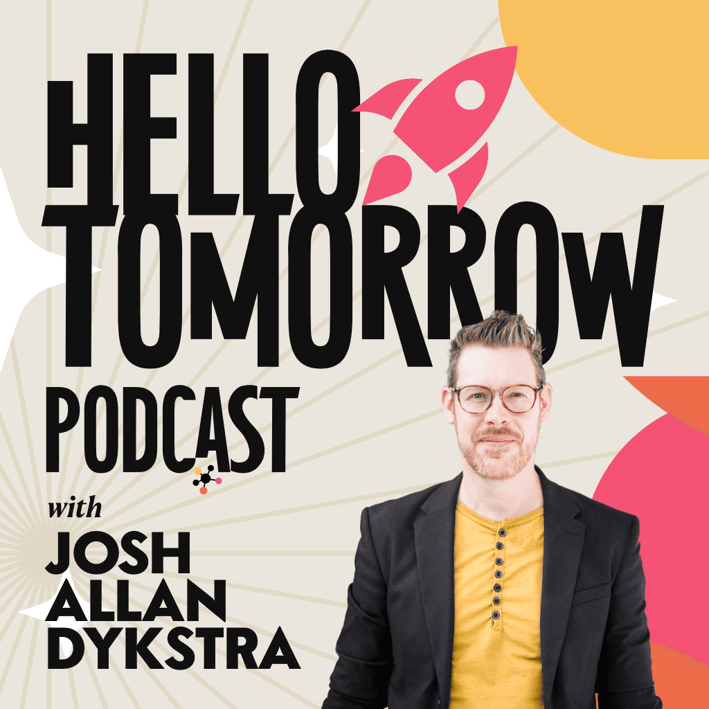 Hello Tomorrow Podcast with Josh Allan Dykstra