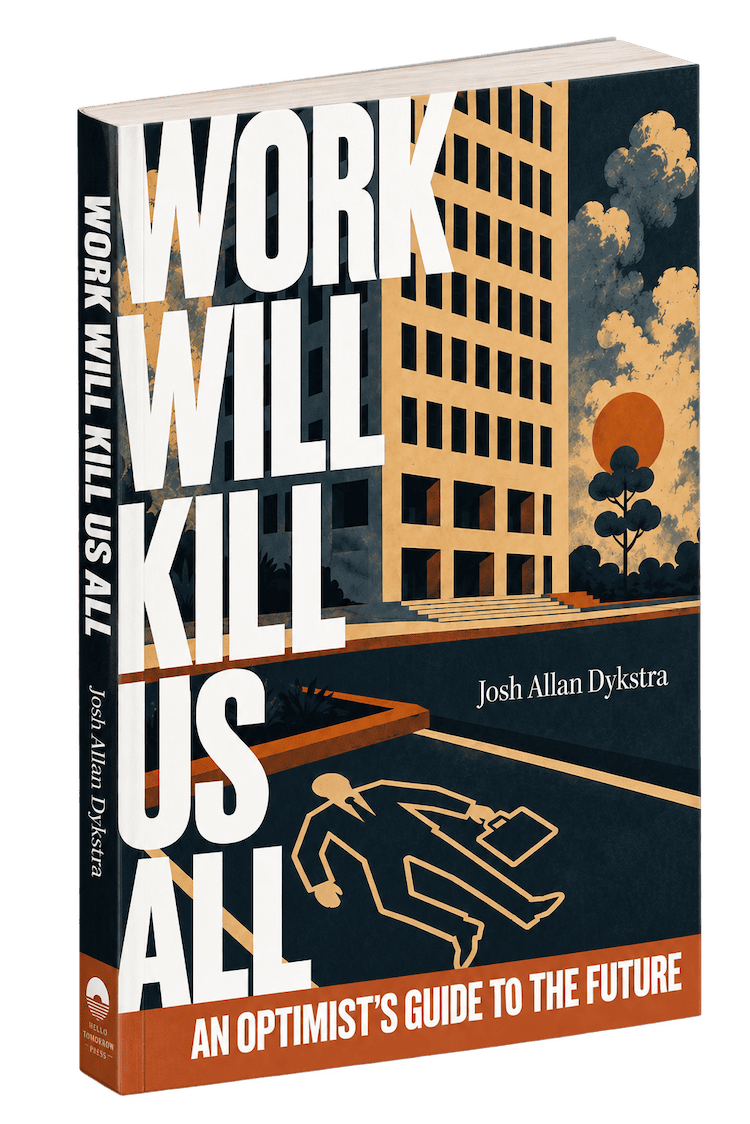 Work Will Kill Us All: An Optimist's Guide to the Future by Josh Allan Dykstra